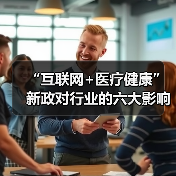 互联网+医疗健康政策解读:服务体系优化与行业发展新方向 互联网+医疗健康政策解读:服务体系优化与行业发展新方向