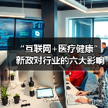 互联网+医疗健康政策解读:服务体系优化与行业发展新方向 互联网+医疗健康政策解读:服务体系优化与行业发展新方向