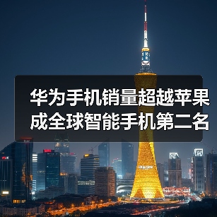 华为智能手机销量超越苹果登第二 争夺全球市场份额 华为智能手机销量超越苹果登第二 争夺全球市场份额