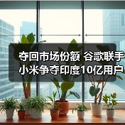 谷歌携手小米调整印度Android One策略，转向中档市场