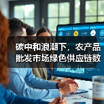 农产品批发市场绿色转型：技术赋能与脱碳路径探索