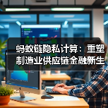 制造业供应链金融效率提升新方案：隐私计算技术突破