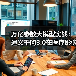 万亿参数大模型提升医疗影像诊断精准度