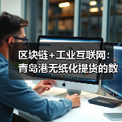 区块链赋能无纸化提货 打造高效可信数字化物流网络