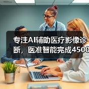 专注AI辅助医疗影像诊断，医准智能完成4500万元A轮融资