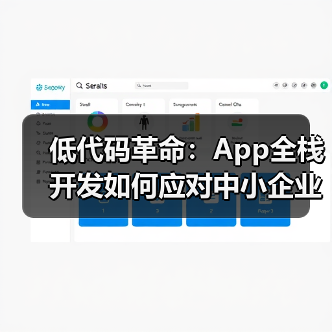 低代码革命：App全栈开发如何应对中小企业数字化焦虑？