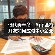 低代码革命：App全栈开发如何应对中小企业数字化焦虑？