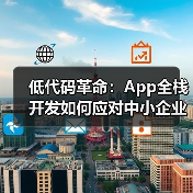 低代码革命：App全栈开发如何应对中小企业数字化焦虑？