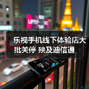 乐视手机线下体验店大批关停 殃及迪信通